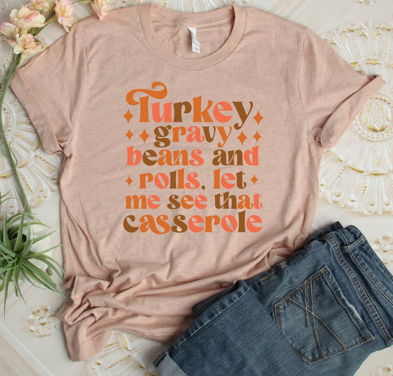 Thanksgiving Turkey Gravy Beans And Rolls Let Me See That Casserole Shirt