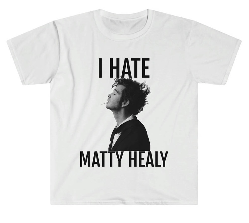 I Hate Matty Healy Funny Shirt For All People