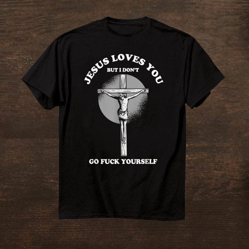 Jesus Love You But I Don't Go Yourself Funny Christian Shirt