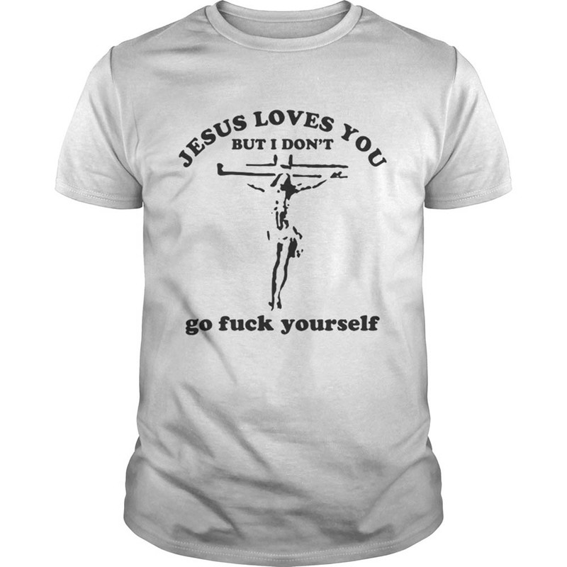Cool Jesus Loves You But I Don T Shirt