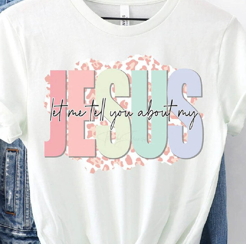 Let Me Tell You About My Jesus Colorful Shirt