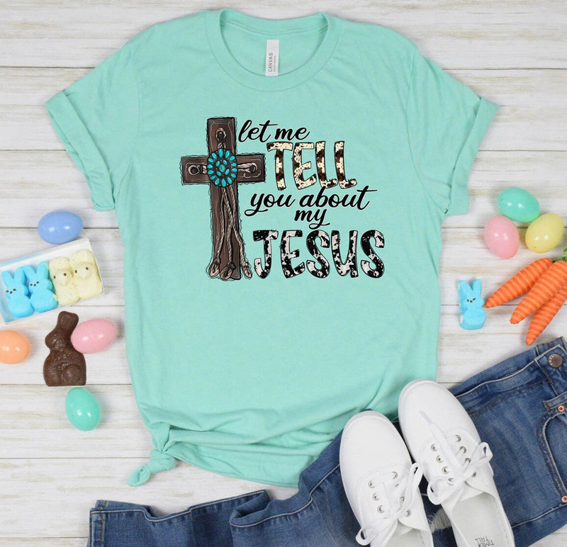 Let Me Tell You About My Jesus Easter Jesus Shirt