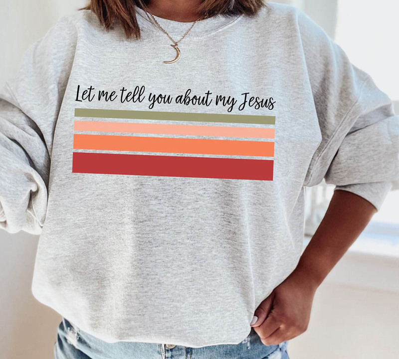 Let Me Tell You About My Jesus Christian Encouraging Shirt