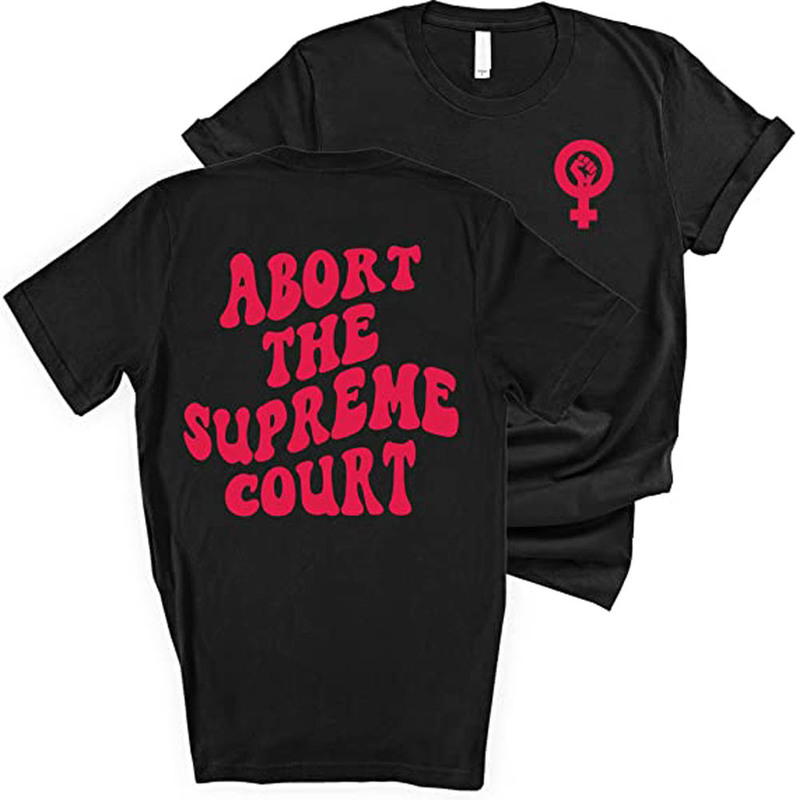 Drumfire Abort The Supreme Court Feminist Political Shirt