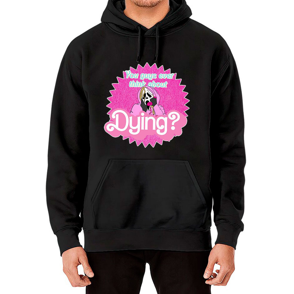 Barbie You Guys Ever Think About Dying Hoodie Make Gift