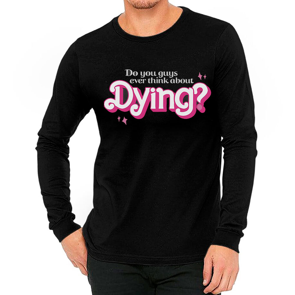 You Guys Ever Think About Dying Long Sleeve For Womens