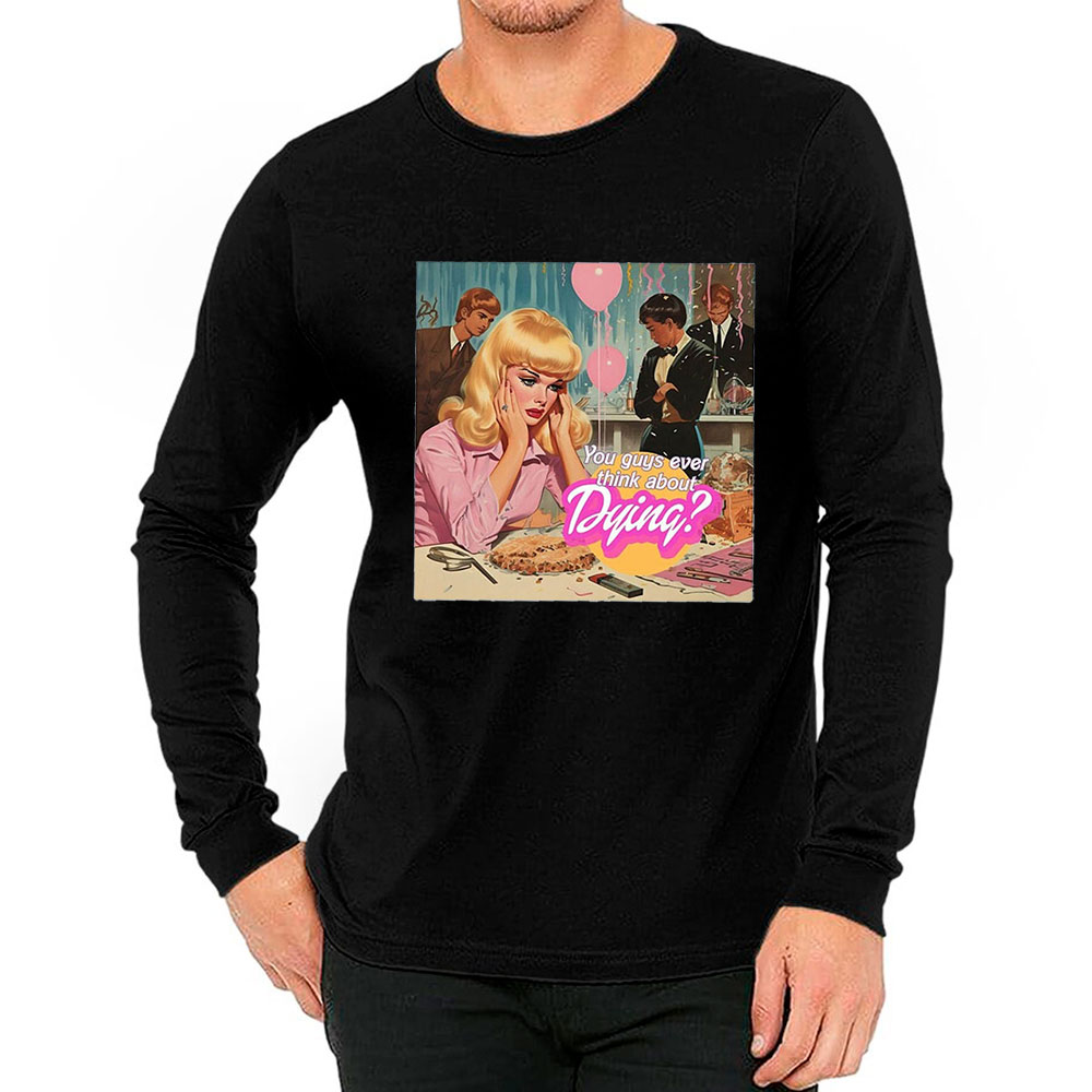 Vintage Barbie You Guys Ever Think About Dying Long Sleeve