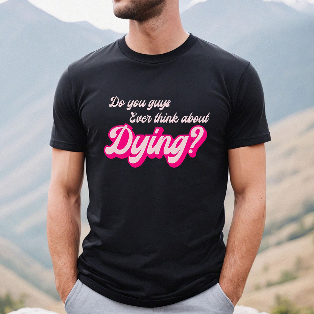 Funny Retro You Guys Ever Think About Dying Shirt