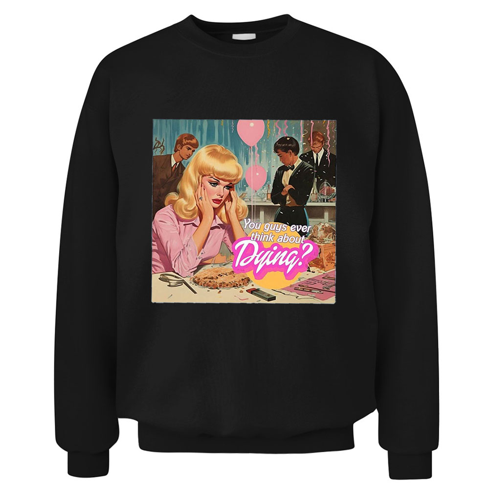 Vintage Barbie You Guys Ever Think About Dying Sweatshirt