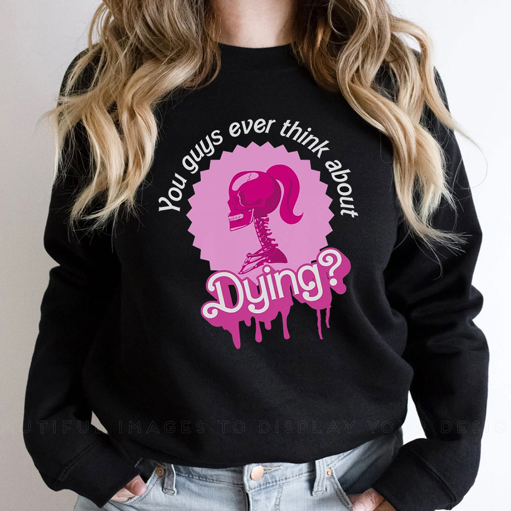 Cute You Guys Ever Think About Dying Sweatshirt For Fans Movie