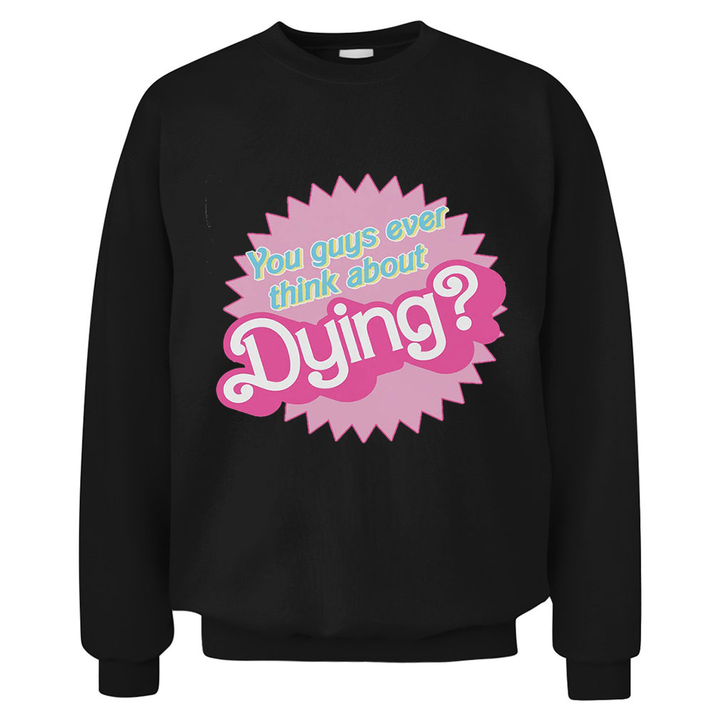 Unisex You Guys Ever Think About Dying Sweatshirt For Her