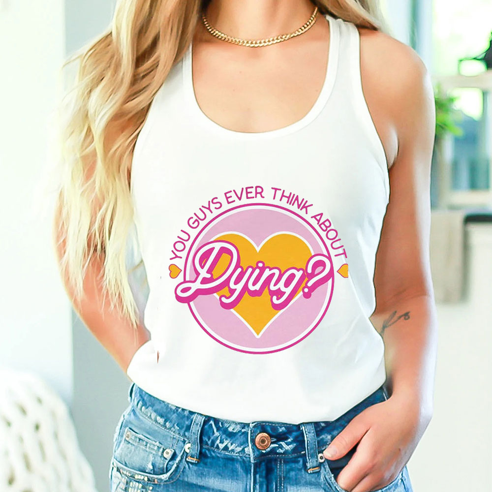 Funny You Guys Ever Think About Dying Tank Top For Girl