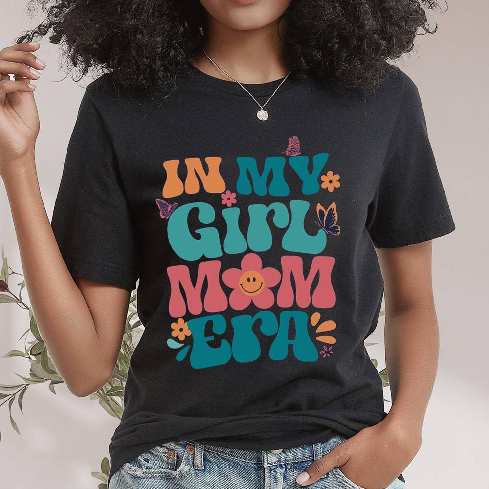 In My Girl Mom Era Mother’s Day Shirt Outfits Girl Mama
