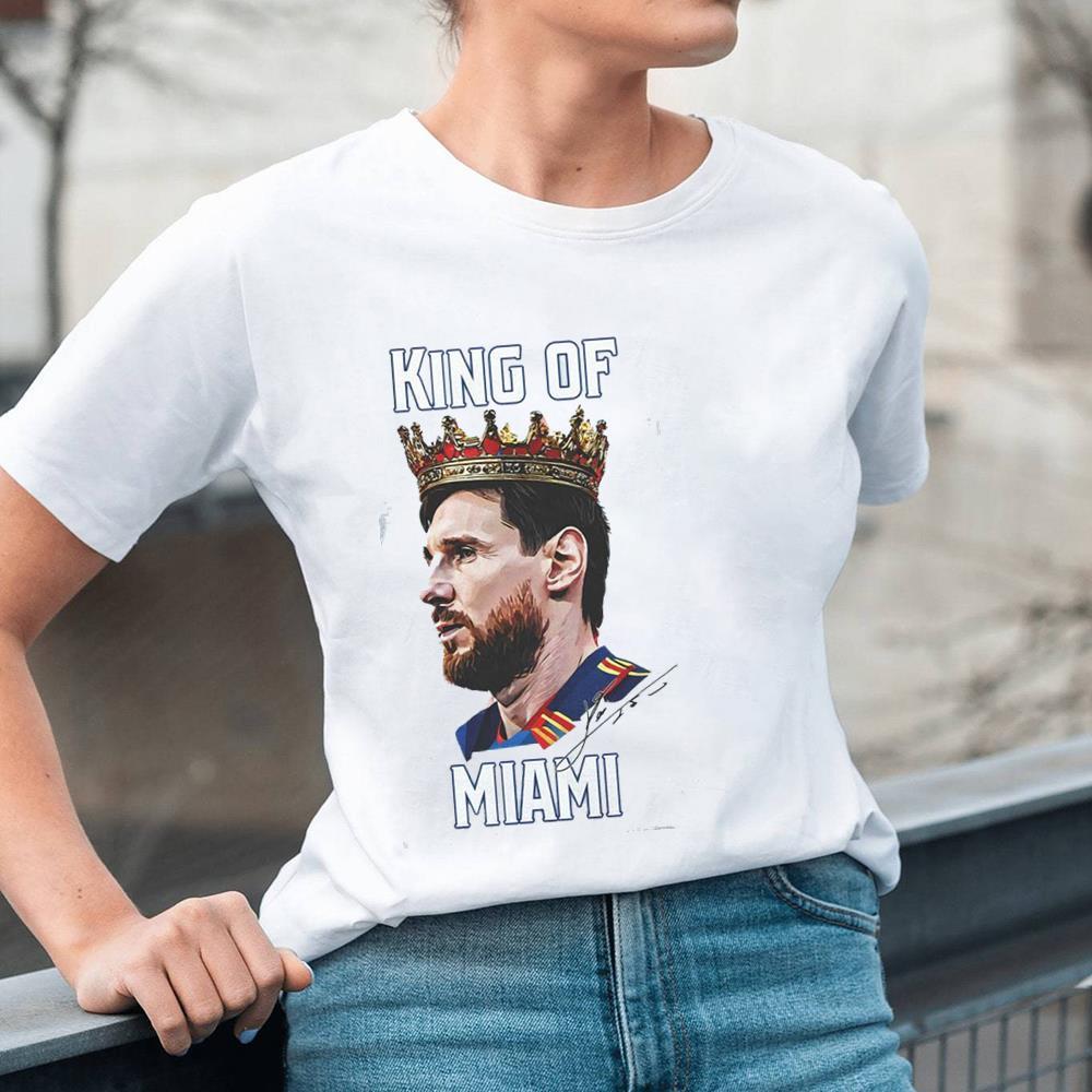 The King Of Miami All Hail New King Lionel Messi Miami Shirt