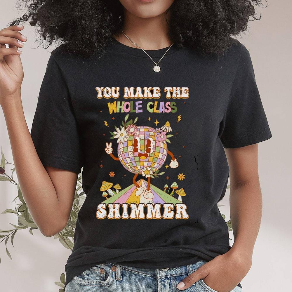 You Make The Whole Class Shimmer Teacher Shirt Back To School