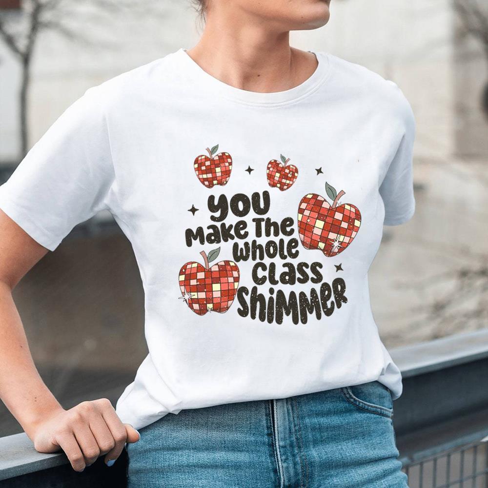 You Make The Whole Class Shimmer Teacher Shirt For Mom
