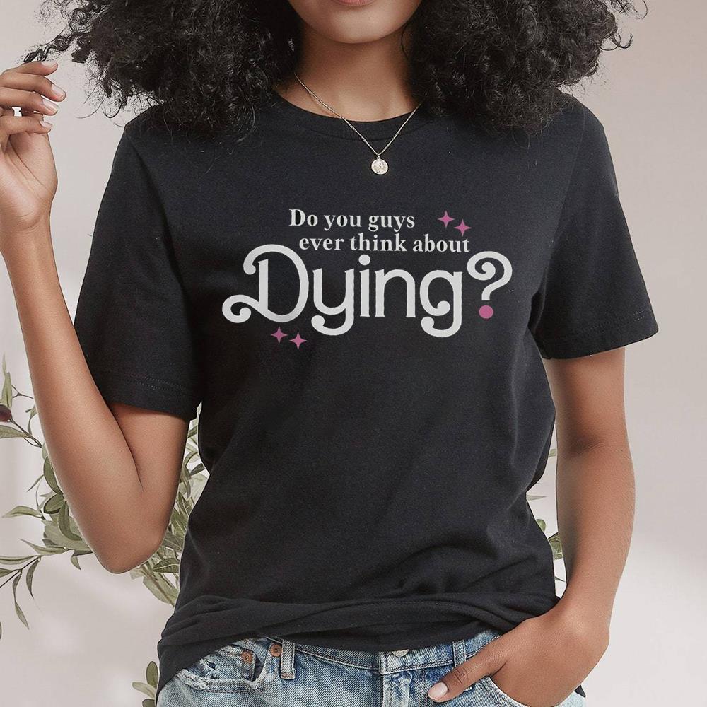You Guys Ever Think About Dying Shirt For Fans Movie