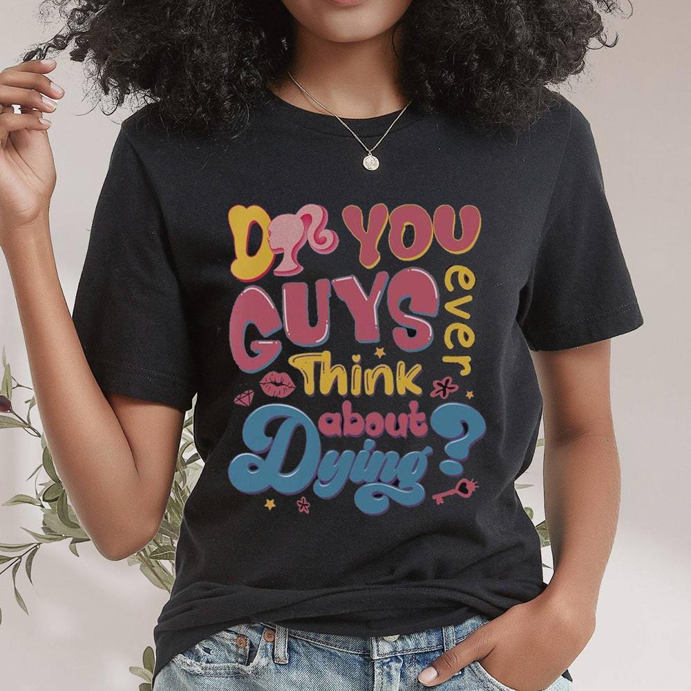 Comfort Colors You Guys Ever Think About Dying Shirt