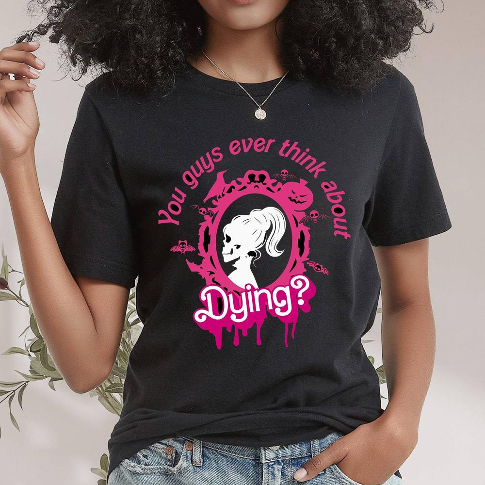 You Guys Ever Think About Dying Shirt