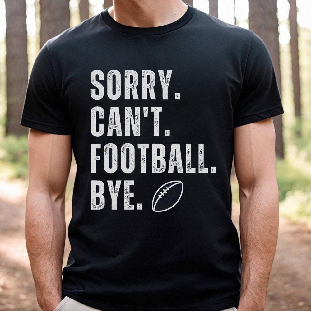 Sorry Can't Football Bye Shirt Make Gift Football Mom