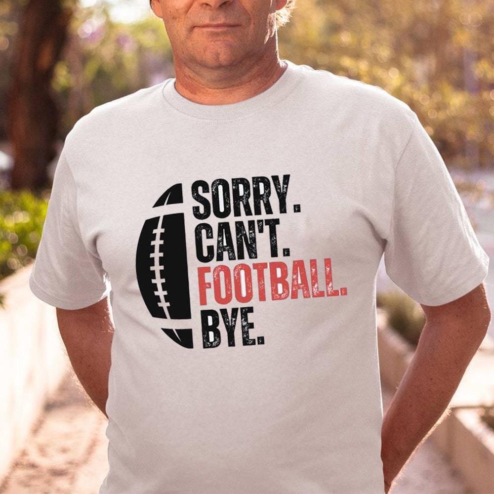 Cute Sorry Can't Football Bye Shirt Gift For Women