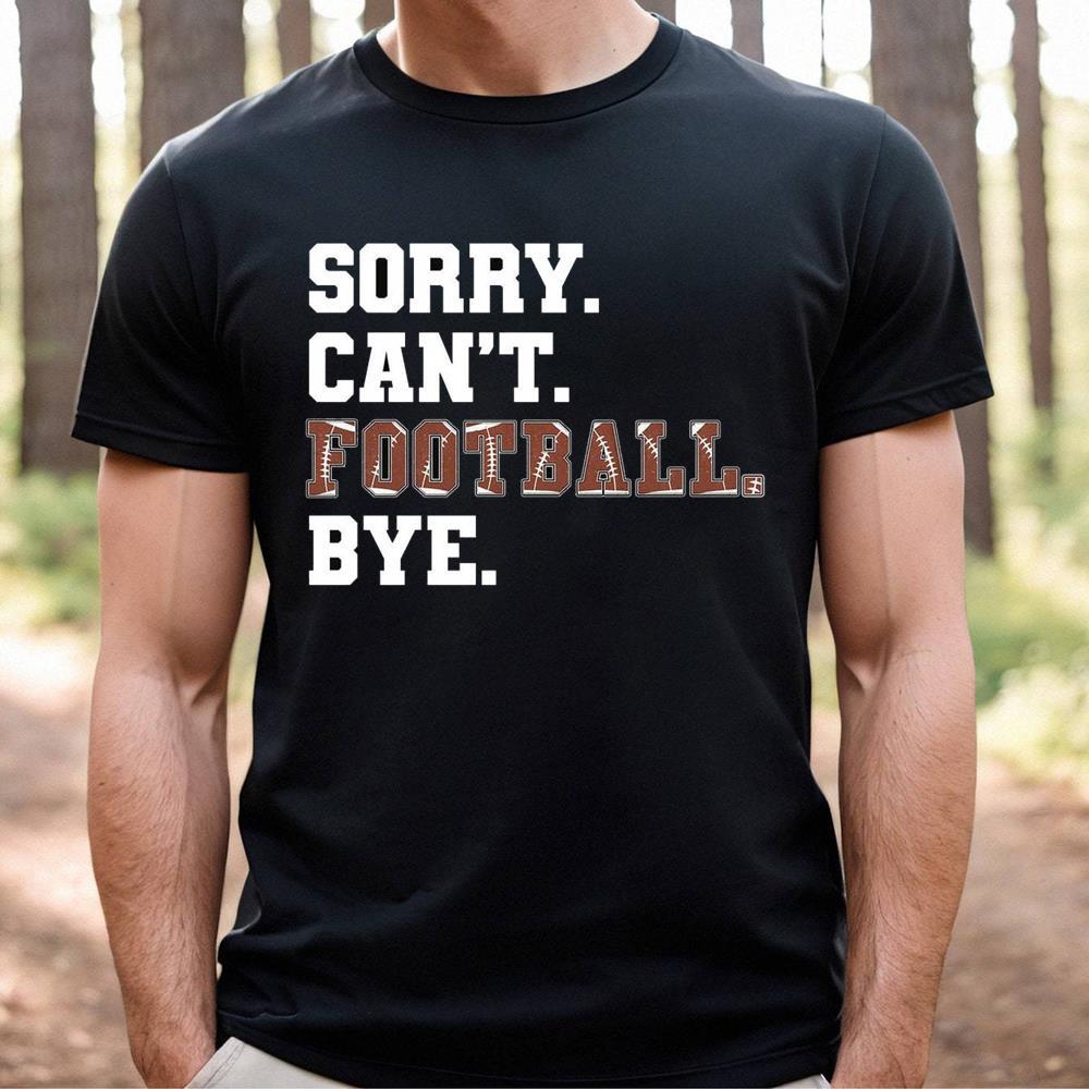 Funny Sorry Can't Football Bye Shirt For Football Mom