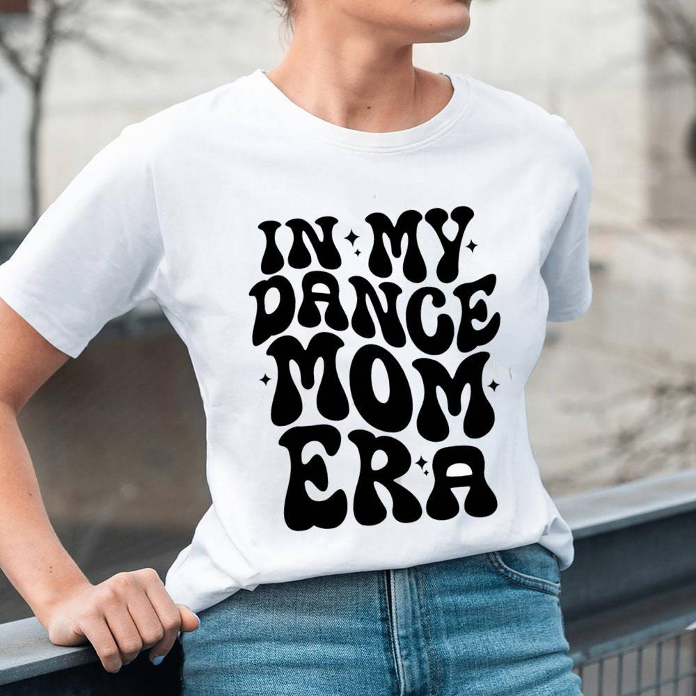 In My Dance Mom Era Shirt For Mother's Day