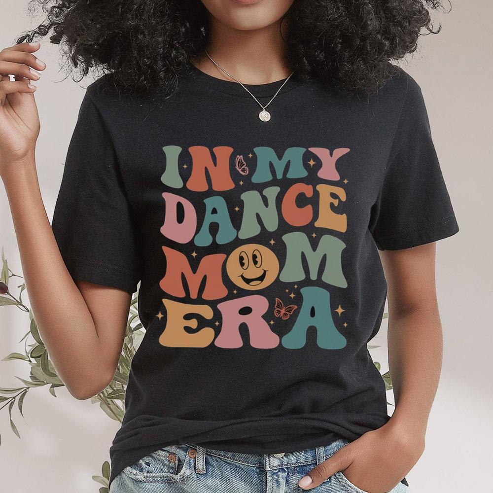 In My Dance Mom Era Shirt Made New Mom Gift