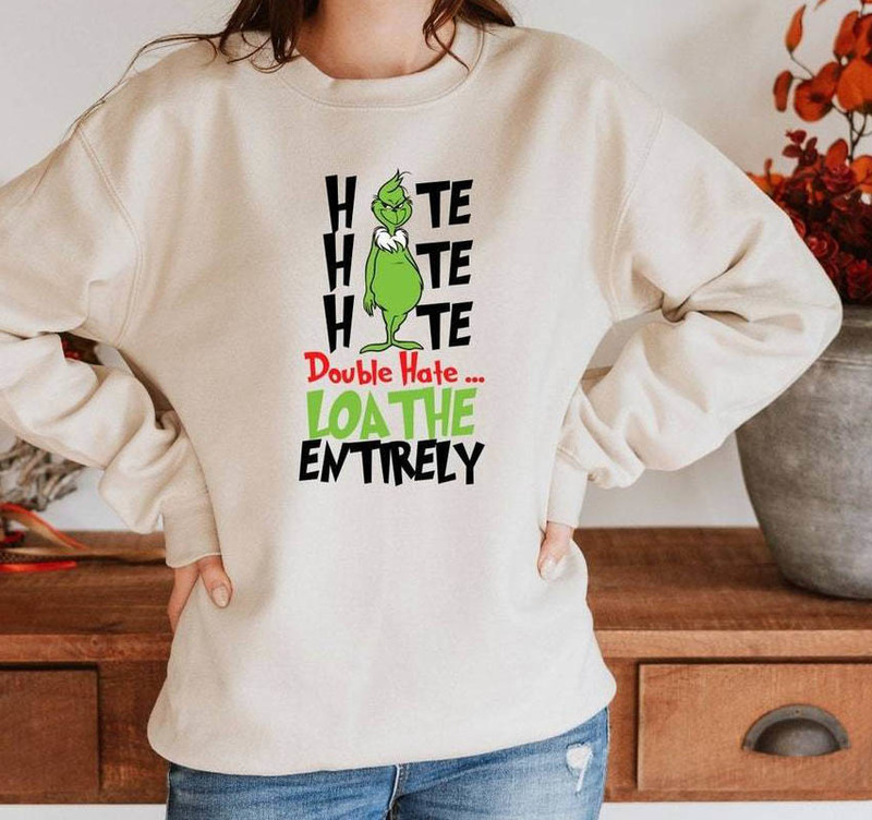 Hate Double Hate Loathe Entirely Shirt, Grinch Funny Unisex Hoodie Crewneck