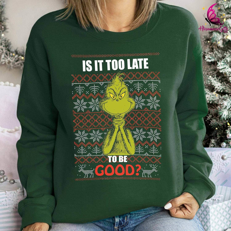 Grinch Christmas Shirt, Is It Too Late To Be Good Sarcastic Tee Tops Short Sleeve