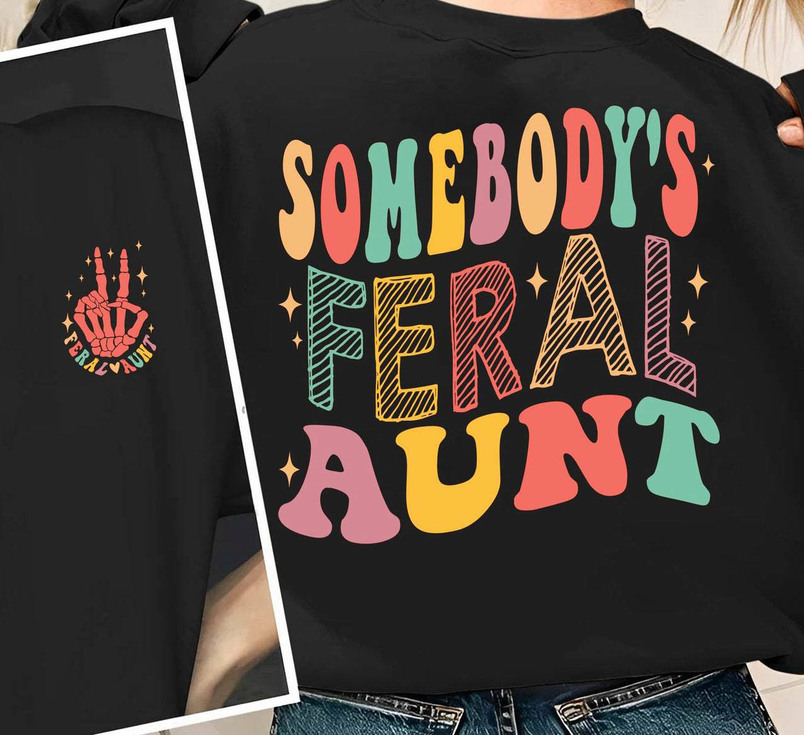 Somebody's Feral Aunt Shirt, Funny Cool Aunt Long Sleeve Short Sleeve
