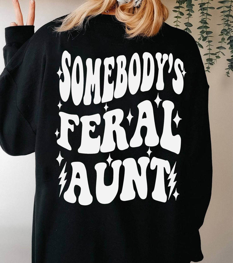 Somebody's Feral Aunt Shirt, Cool Aunt Funny Long Sleeve Unisex T Shirt