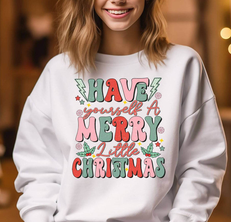 Have Yourself A Merry Little Christmas Shirt, Merry Christmas Funny Sweater Long Sleeve