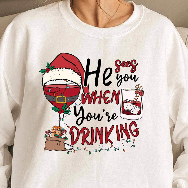 He Sees You When You're Drinking Funny Shirt, Christmas Cute Long Sleeve Unisex T Shirt