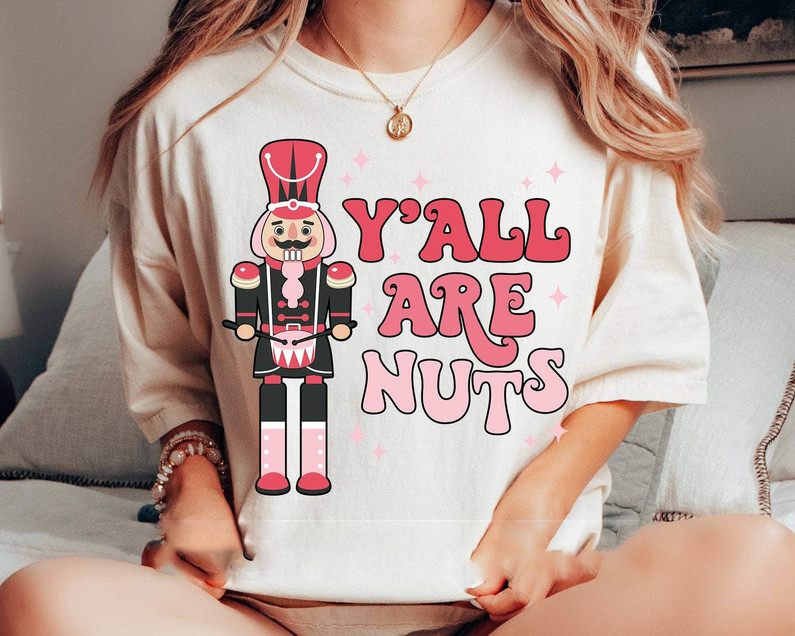 Y All Are Nuts Funny Shirt, Nutcracker Christmas Unisex Hoodie Tee Tops