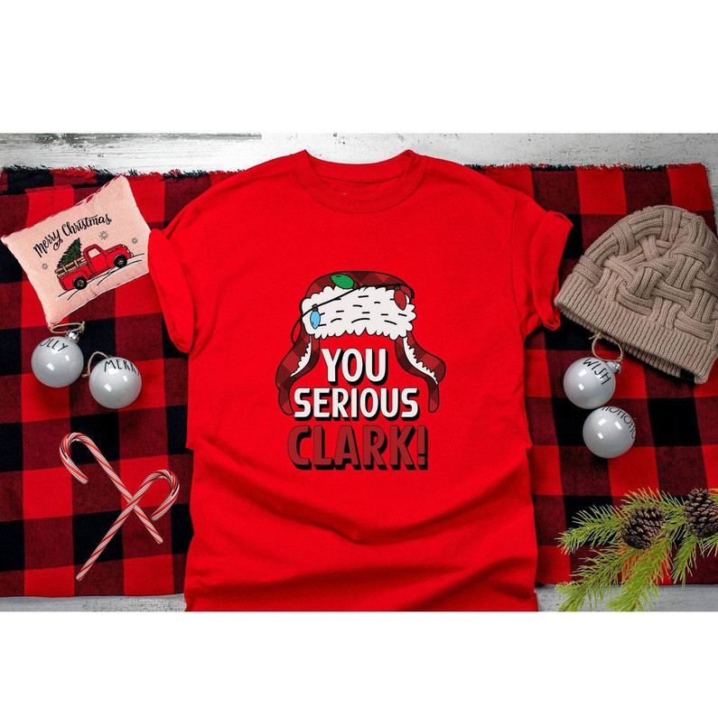 You Serious Clark Comfort Shirt, Christmas Tee Tops Crewneck Sweatshirt