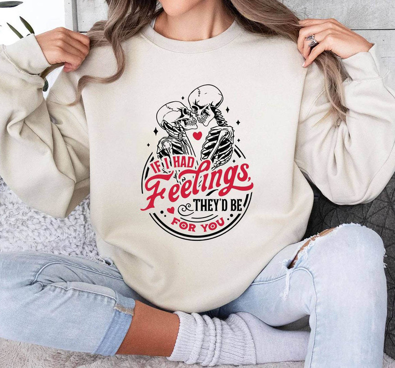 Unique If I Had Feelings They'd Be For You Shirt, Cute Valentines Sweater T Shirt