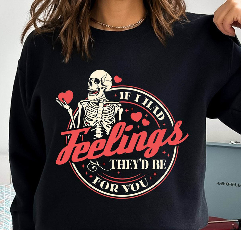 Trendy If I Had Feelings They'd Be For You Shirt, Skeleton Valentines Hoodie Tank Top
