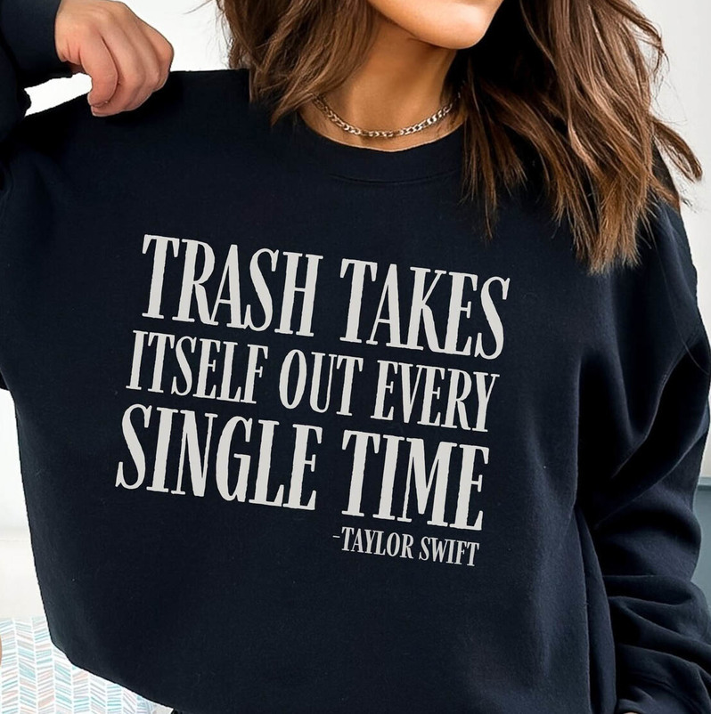 The Trash Takes Itself Out Every Single Time Shirt, Taylor Swiftie Crewneck Tee Tops