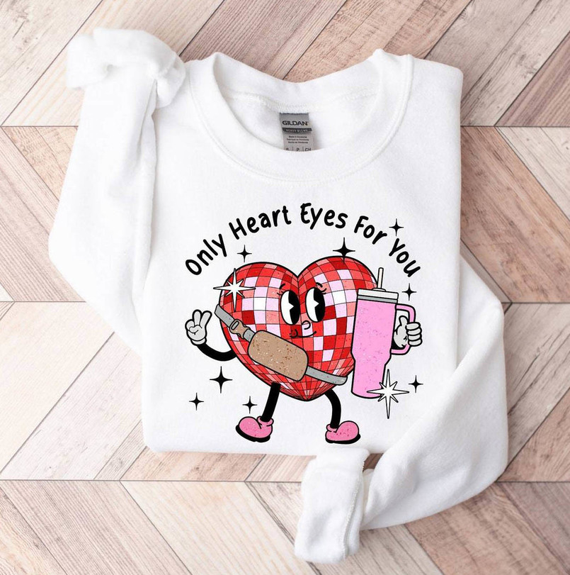 Comfort Only Heart Eyes For You Shirt, Valentines Boujee Sweater Short Sleeve