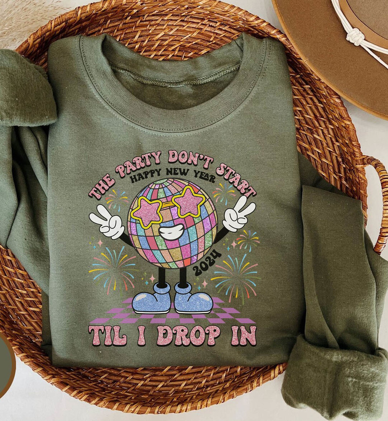 Happy New Year Ball Drop Sweatshirt , The Party Don't Start Til I Drop In Shirt Hoodie