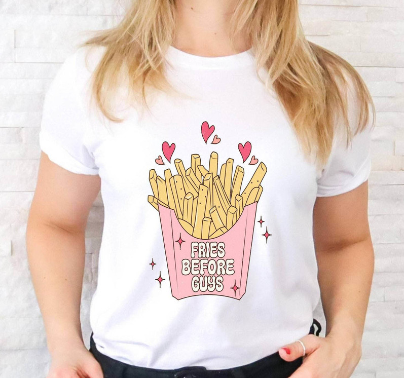 Creative Fries Before Guys Shirt, Fries Before Guys Cute Food Pun T Shirt Crewneck
