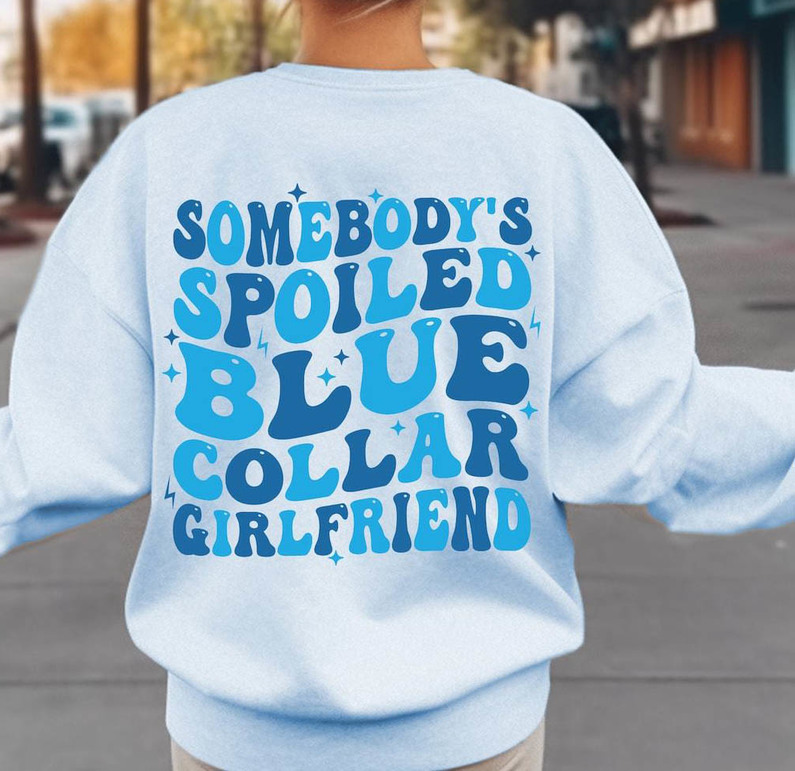 Groovy Somebody's Spoiled Blue Collar Girlfriend Shirt, Blue Collar Sweater Hoodie