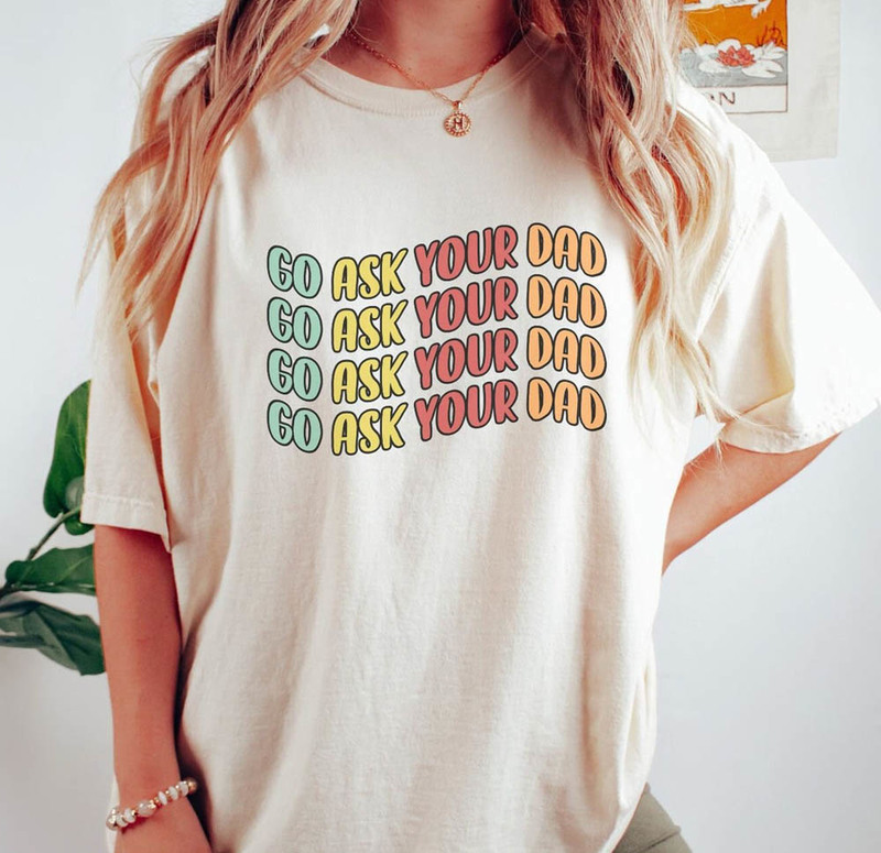 Go Ask Your Dad Funny Mom Shirt