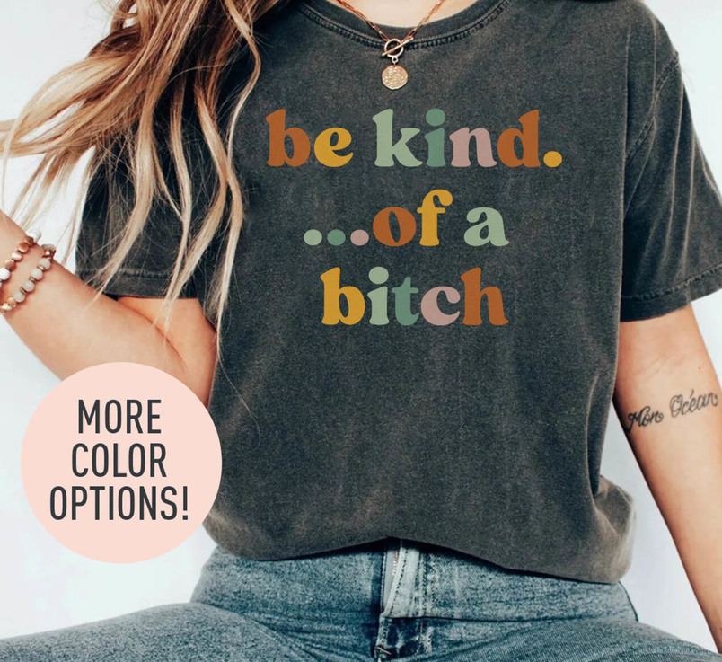 Must Have Be Kind Of A Bitch Shirt, Trendy Girls Sweater Unisex T Shirt