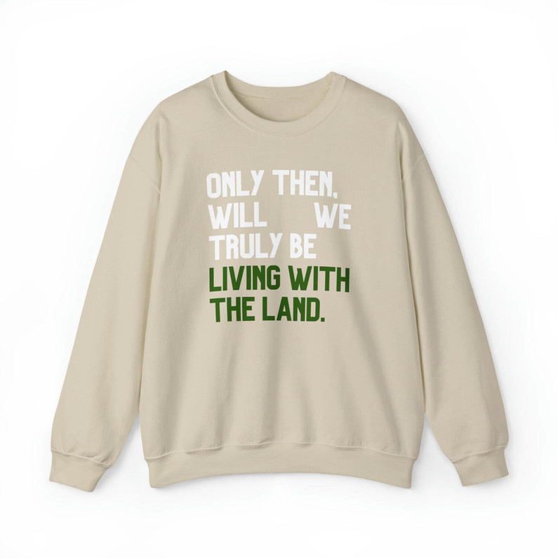 Truly Be Living With The Land Sweatshirt , Living With The Land Shirt Unisex Hoodie