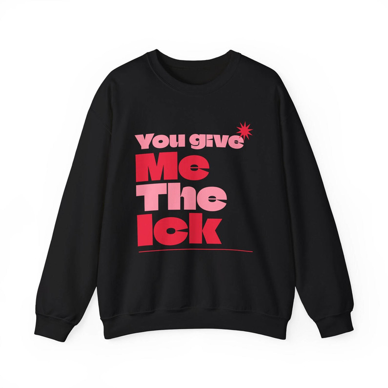 Cool Design You Give Me The Ick Sweatshirt, Viral Quotes Unisex Hoodie Short Sleeve