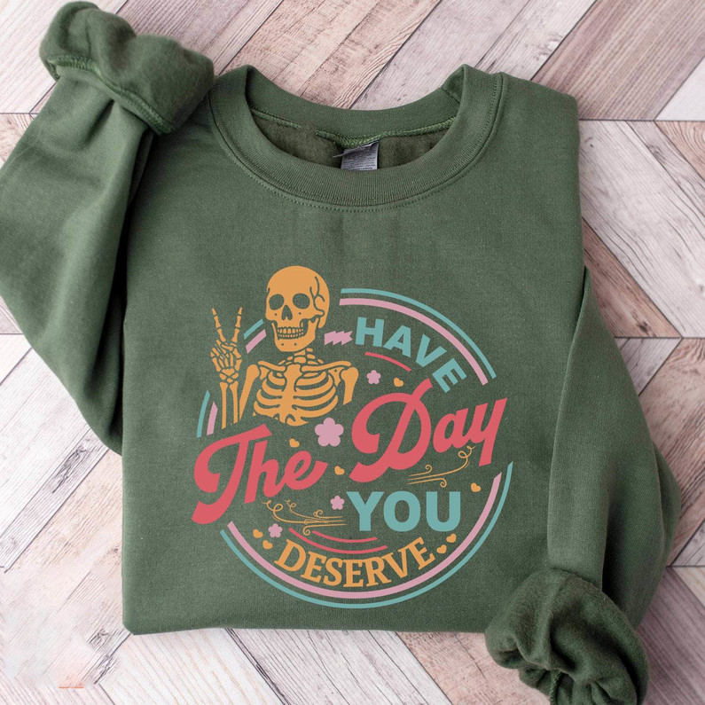 New Rare Have The Day You Deserve Shirt, Trendy Kindness Long Sleeve Unisex T Shirt
