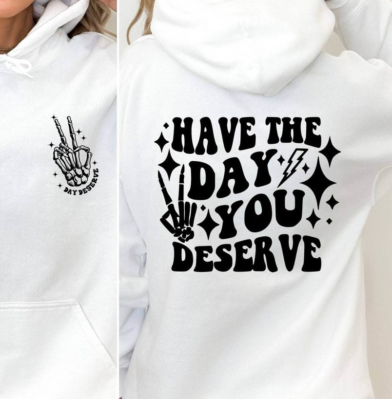 Must Have Sarcastic Sweatshirt , Have The Day You Deserve Shirt Long Sleeve