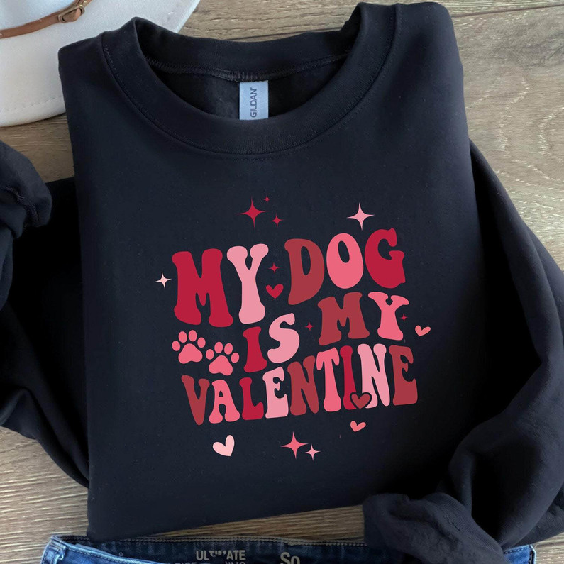 New Rare My Dog Is My Valentine Shirt, Valentine Lovely Dog Sweatshirt Long Sleeve